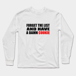 Forget The List and Have A Damn Cookie Long Sleeve T-Shirt